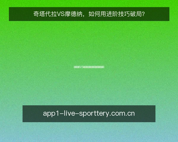 奇塔代拉VS摩德纳,如何用进阶技巧破局?
